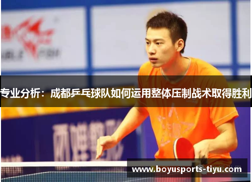 专业分析：成都乒乓球队如何运用整体压制战术取得胜利