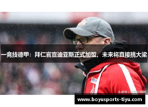 一竞技德甲：拜仁官宣迪亚斯正式加盟，未来将直接挑大梁