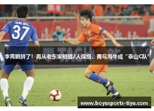 李霄鹏拼了！再从老东家租借2人保级，青岛海牛成“泰山C队”